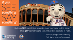 If you SEE something SAY something. Did you see something suspicious on your way to the game?  Then say something to the authorities to make it right. Report suspicious activity. Call local law enforcement.
